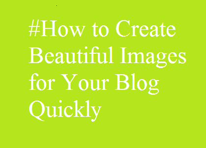 Quickly Create aBeautiful Images for Your Blog