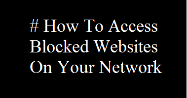 How To Open And Access Blocked Sites In School, College And Offices