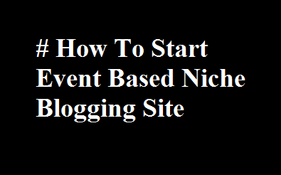 How To Start Event Based Niche Blogging Site